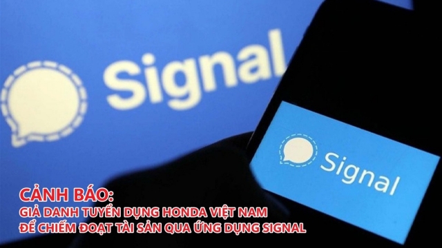 Cảnh báo: Giả danh tuyển dụng Honda Việt Nam để chiếm đoạt tài sản qua ứng dụng Signal