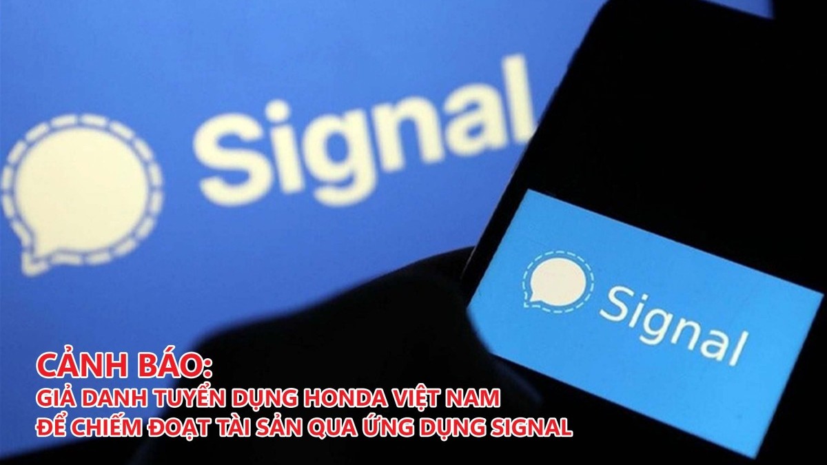 Cảnh báo: Giả danh tuyển dụng Honda Việt Nam để chiếm đoạt tài sản qua ứng dụng Signal
