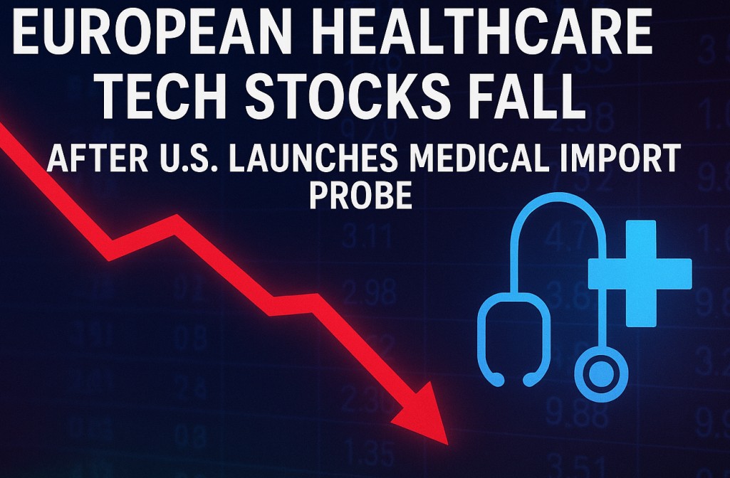 Các công ty công nghệ y tế châu Âu trượt dốc sau khi Hoa Kỳ mở cuộc điều tra nhập khẩu thiết bị