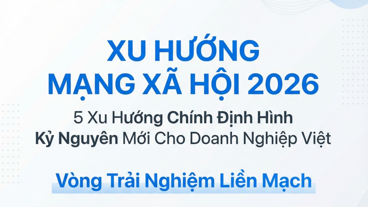5 xu hướng mạng xã hội cho doanh nghiệp Việt trong năm 2026 mà có thể bạn chưa biết