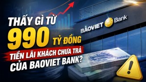 Thấy gì từ 990 tỷ đồng tiền lãi khách chưa trả của BaoViet Bank?