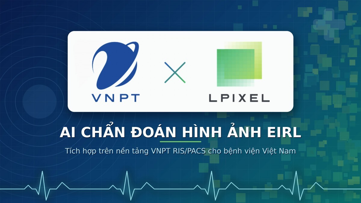 VNPT-IT bắt tay LPIXEL đưa AI chẩn đoán hình ảnh vào bệnh viện Việt
