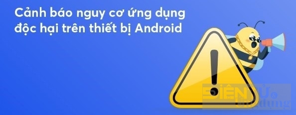Cảnh báo ứng dụng chứa mã độc trên thiết bị Android